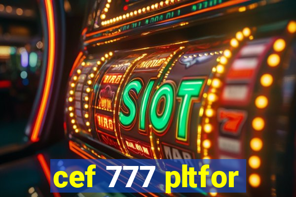 cef 777 pltfor